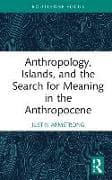 Anthropology, Islands, and the Search for Meaning in the Anthropocene