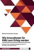 Wie Innovationen für KMU zum Erfolg werden. Konzept für ein Innovationsmanagementsystem im Business-to-Business-Kontext