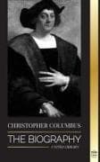Christopher Columbus: The Biography of the Atlantic Ocean Explorer, his Voyages to the Americas and Contribution to Slavery