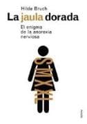 La jaula dorada : el enigma de la anorexia nerviosa