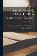 Meditations, Representing a Glimpse of Glory; or, A Gospel Discovery of Emmanuel's Land. Whereunto is Subjoined a Spiritual Hymn, Entitled The Dying S