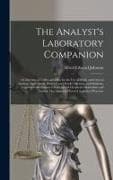 The Analyst's Laboratory Companion: a Collection of Tables and Data for the Use of Public and General Analysts, Agricultural, Brewers', and Works' Che