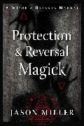 Protection & Reversal Magick (Revised and Updated Edition)