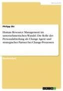 Human Resource Management im unternehmerischen Wandel. Die Rolle der Personalabteilung als Change Agent und strategischer Partner bei Change-Prozessen
