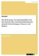 Die Bedeutung von Auslandsmärkten für die deutsche Bau- und Immobilienbranche. Aktuelle Entwicklungen, Chancen und Risiken