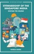 Stewardship Of The Singapore Media: Staying The Course
