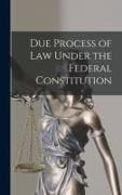 Due Process of Law Under the Federal Constitution
