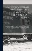 Lewis-Sylvan Debate on Government Ownership of Telephones and Telegraphs: Giving Speech of Mr. T.P. Sylvan, Assistant to Vice-president, New York Tele