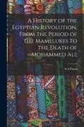 A History of the Egyptian Revolution, From the Period of the Mamelukes to the Death of Mohammed Ali