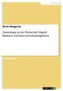 Futurologie in der Wirtschaft. Digital Business und Innovationsmanagement