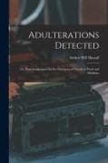 Adulterations Detected; Or, Plain Instructions for the Discovery of Frauds in Food and Medicine