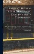 Railway Reform; Its Expediency and Practicability Considered: With a Copious Appendix, Containing a Description of All the Railways in Great Britain a