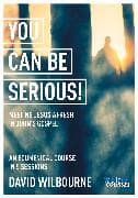 You Can Be Serious! Meeting Jesus afresh in John's Gospel