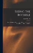 Seeing the Invisible: Practical Studies in Psychometry, Thought Transference, Telepathy, and Allied Phenomena
