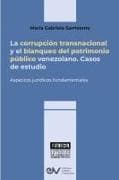 LA CORRUPCIÓN TRANSNACIONAL Y EL BLANQUEO DEL PATRIMONIO PÚBLICO VENEZOLANO. Aspectos jurídicos fundamentales