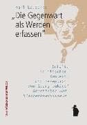 "Die Gegenwart als Werden erfassen"