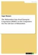 The Maharashtra State Road Transport Corporation (MSRTC) in the Competitive Era. The Life-Line of Maharashtra