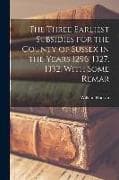 The Three Earliest Subsidies for the County of Sussex in the Years 1296, 1327, 1332. With Some Remar
