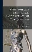A Preliminary Treatise On Evidence At The Common Law; Volume 1