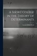 A Short Course in the Theory of Determinants