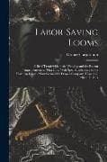 Labor-Saving Looms: A Brief Treatise On Plain Weaving and the Recent Improvements in That Line, With Special Reference to the Northrup Loo