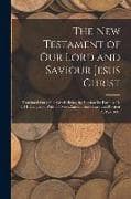 The New Testament of Our Lord and Saviour Jesus Christ: Translated Out of the Greek: Being the Version Set Forth A. D. 1611 Compared With the Most Anc