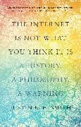The Internet Is Not What You Think It Is
