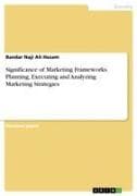 Significance of Marketing Frameworks. Planning, Executing and Analyzing Marketing Strategies