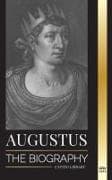 Augustus: The Biography of Rome's First Emperor; Rule, Struggle and War
