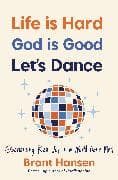Life Is Hard. God Is Good. Let's Dance