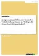 Kompetenzen und Rollen eines Controllers. Veränderte Kompetenzen und Rollenprofile für das Controlling der Zukunft