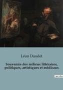 Souvenirs des milieux littéraires, politiques, artistiques et médicaux