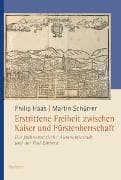 Erstrittene Freiheit zwischen Kaiser und Fürstenherrschaft