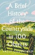 A Brief History of the Countryside in 100 Objects