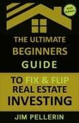 The Ultimate Beginners Guide to Fix and Flip Real Estate Investing
