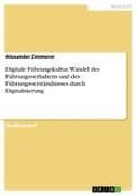 Digitale Führungskultur. Wandel des Führungsverhaltens und des Führungsverständnisses durch Digitalisierung
