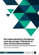 Die außerordentliche Kündigung nach der privaten Teilnahme an einer Corona-Demonstration. Eine Prüfung der Rechtmäßigkeit