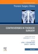 Controversies in Thoracic Surgery, An Issue of Thoracic Surgery Clinics: Volume 33-2