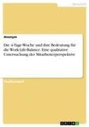 Die 4-Tage-Woche und ihre Bedeutung für die Work-Life-Balance. Eine qualitative Untersuchung der Mitarbeiterperspektive