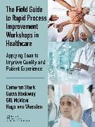 The Field Guide to Rapid Process Improvement Workshops in Healthcare