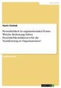 Persönlichkeit in organisationalen Teams. Welche Bedeutung haben Persönlichkeitsfaktoren für die Teamleistung in Organisationen?