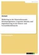 Marketing in der Fitnessökonomie. Preismanagement, Corporate Identity und Digitalisierung in der Fitness- und Gesundsheitsbranche