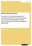 Education 4.0 Kerntechnologien zur Unterstützung der Prozesse in der Lehre, Forschung und Organisation. Robotic Process Automation, Artificial Intelligence, Blockchain