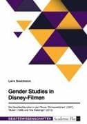 Gender Studies in Disney-Filmen. Die Geschlechterrollen in den Filmen "Schneewittchen" (1937), "Mulan" (1998) und "Die Eiskönigin" (2013)