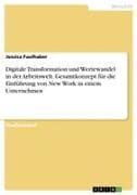 Digitale Transformation und Wertewandel in der Arbeitswelt. Gesamtkonzept für die Einführung von New Work in einem Unternehmen