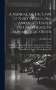 A Manual of the Laws of North Carolina, Arranged Under Distinct Heads, in Alphabetical Order: With References From One Head to Another, When a Subject