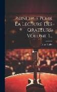 Principes Pour La Lecture Des Orateurs, Volume 1