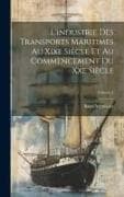 L'industrie Des Transports Maritimes Au Xixe Siècle Et Au Commencement Du Xxe Siècle; Volume 1