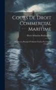 Cours De Droit Commercial Maritime: D'après Les Principes Et Suivant L'ordre Du Code De Commerce