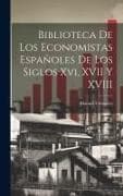Biblioteca De Los Economistas Españoles De Los Siglos Xvi, XVII Y XVIII